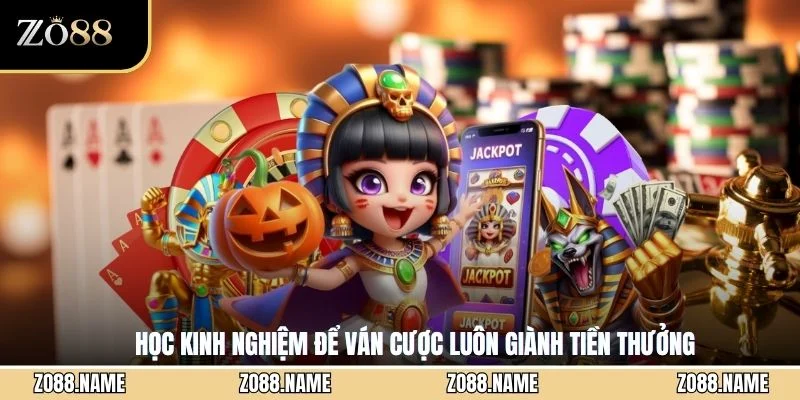Học kinh nghiệm để ván cược luôn giành tiền thưởng
